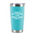 I have it all... Insulated Travel Tumbler - Teal