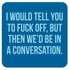 Funny Coaster - I would tell you