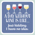 Wine Themed Sticker A day without wine is like... – 3” x 3” Waterproof Vinyl Decals
