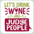 Wine Themed Sticker Let's drink wine and judge people – 3” x 3” Waterproof Vinyl Decals