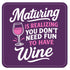 Funny Wine Coaster - Maturing is realizing you don't need fun to have wine