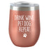 Drink Wine. Pet Dog - Insulated Tumbler- Rose Gold